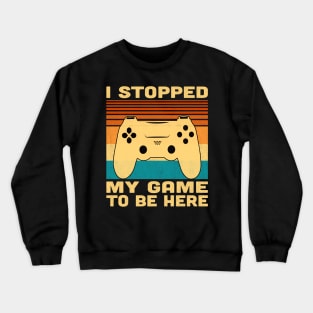 I Stopped My Game To Be Here Retro Vintage Crewneck Sweatshirt